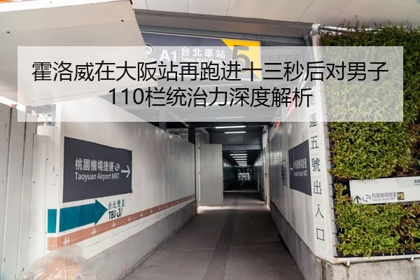 霍洛威在大阪站再跑进十三秒后对男子110栏统治力深度解析