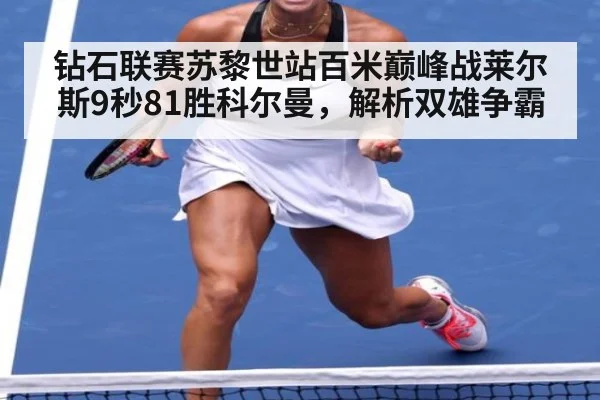 钻石联赛苏黎世站百米巅峰战莱尔斯9秒81胜科尔曼，解析双雄争霸
