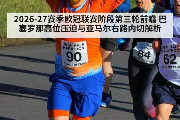 2026-27赛季欧冠联赛阶段第三轮前瞻 巴塞罗那高位压迫与亚马尔右路内切解析